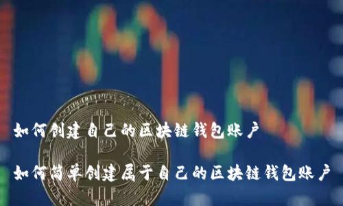如何创建自己的区块链钱包账户

如何简单创建属于自己的区块链钱包账户