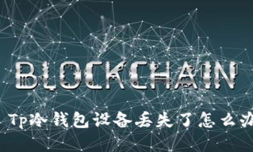   Tp冷钱包设备丢失了怎么办？