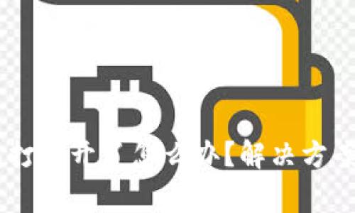 手机上的TP钱包打不开了怎么办？解决方案及常见问题解析