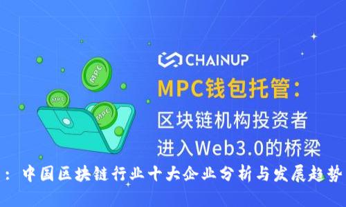 : 中国区块链行业十大企业分析与发展趋势