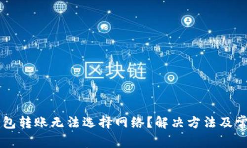 为什么TP钱包转账无法选择网络？解决方法及常见问题解析