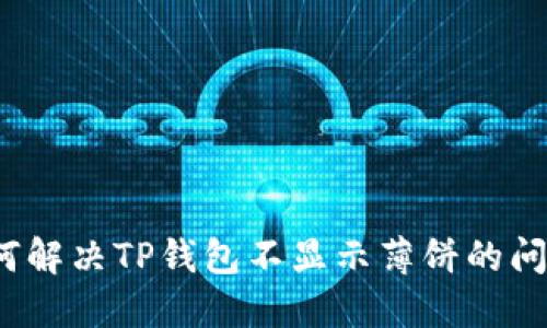 如何解决TP钱包不显示薄饼的问题？