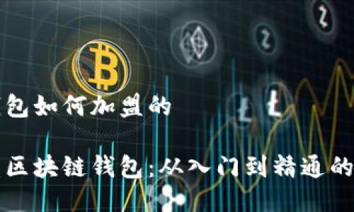 区块链钱包如何加盟的

如何加盟区块链钱包：从入门到精通的全面指南