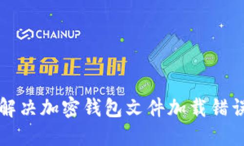   如何解决加密钱包文件加载错误的问题