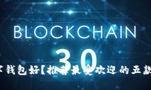  哪个数字钱包好？推荐最受欢迎的五款数字钱包