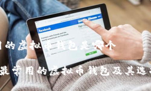 最常用的虚拟币钱包是哪个

 了解最常用的虚拟币钱包及其选择指南