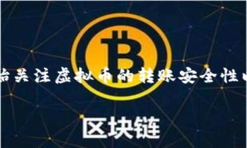 虚拟币钱包转账是保密的吗

虚拟币钱包的转账交易通常具有一定的匿名性，但并非完全保密。随着数字货币的普及，越来越多的人开始关注虚拟币的转账安全性以及交易背后的隐私问题。本文将详细探讨虚拟币转账的保密性及相关问题，并为大众用户提供相关信息。

虚拟币钱包转账的保密性分析