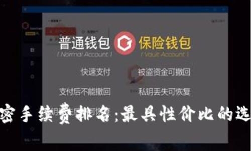 加密手续费排名：最具性价比的选择